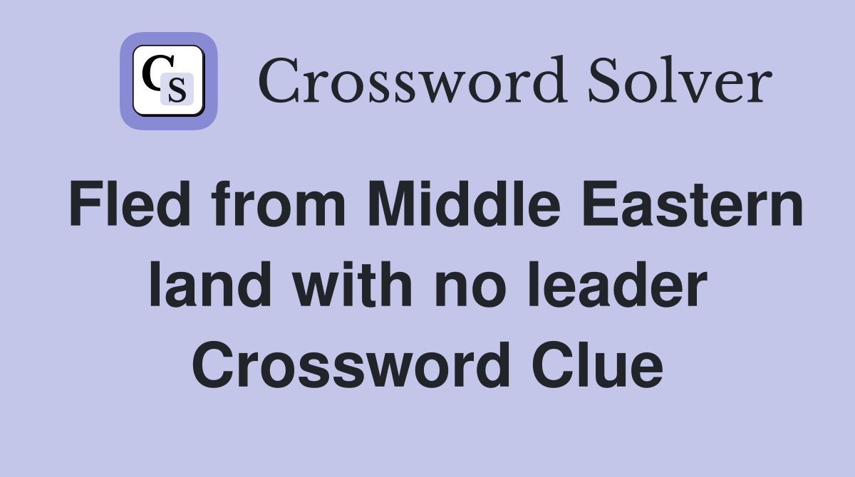 Fled from Middle Eastern land with no leader Crossword Clue