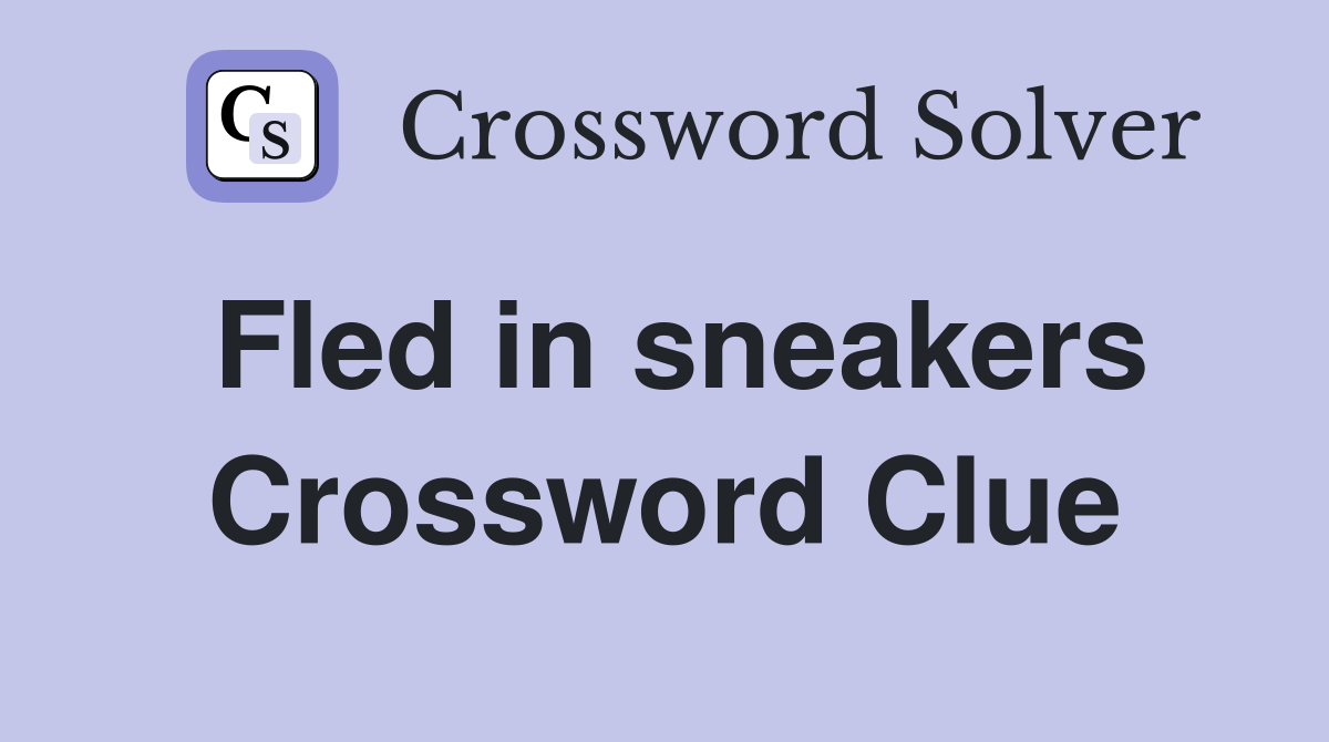 Fled in sneakers Crossword Clue