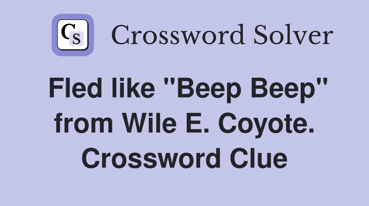 Fled like "Beep Beep" from Wile E. Coyote. Crossword Clue
