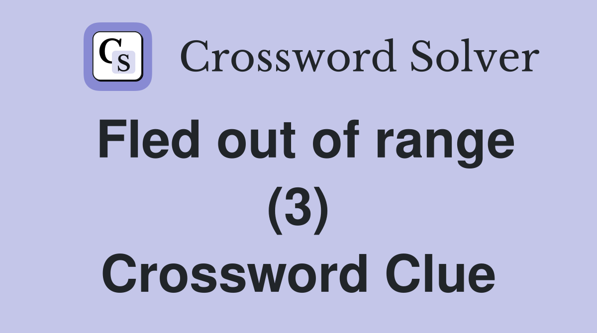 Fled out of range (3) Crossword Clue