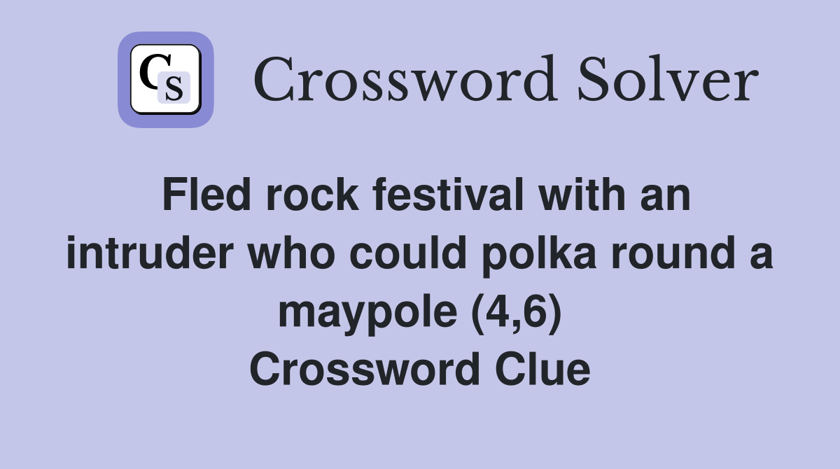 Fled rock festival with an intruder who could polka round a maypole (4,6) Crossword Clue