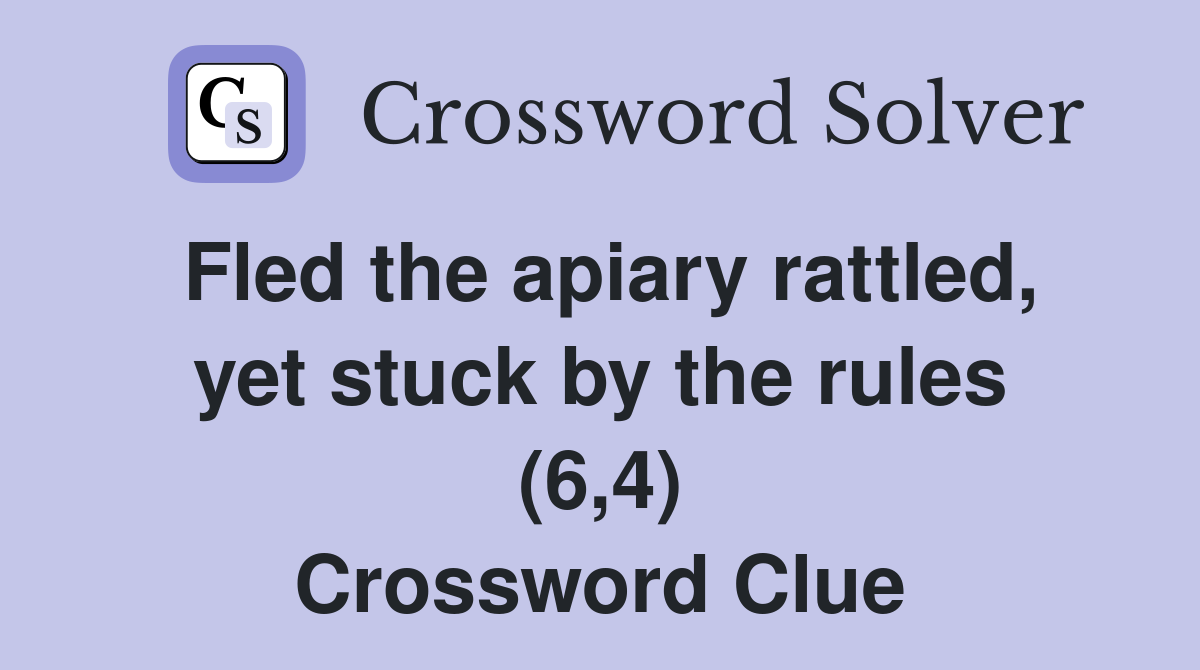 Fled the apiary rattled yet stuck by the rules (6 4) Crossword Clue