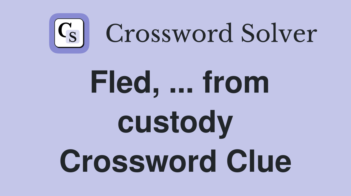 Fled, ... from custody Crossword Clue