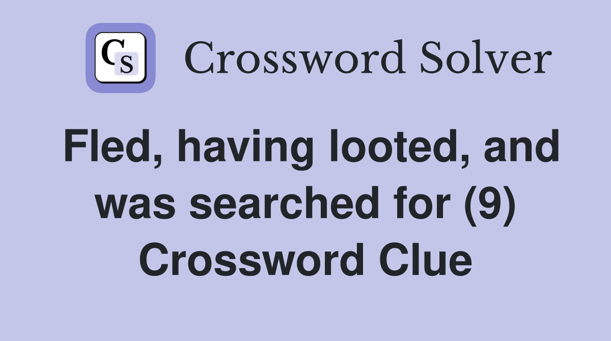 Fled, having looted, and was searched for (9) Crossword Clue