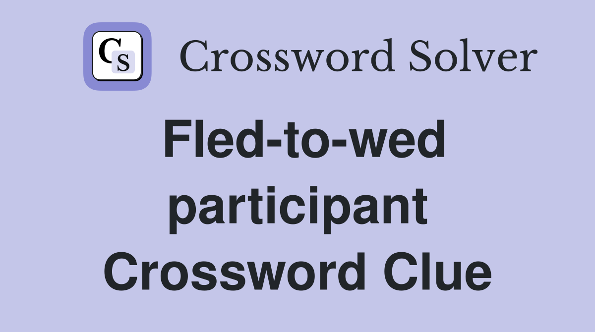 Fled-to-wed participant Crossword Clue