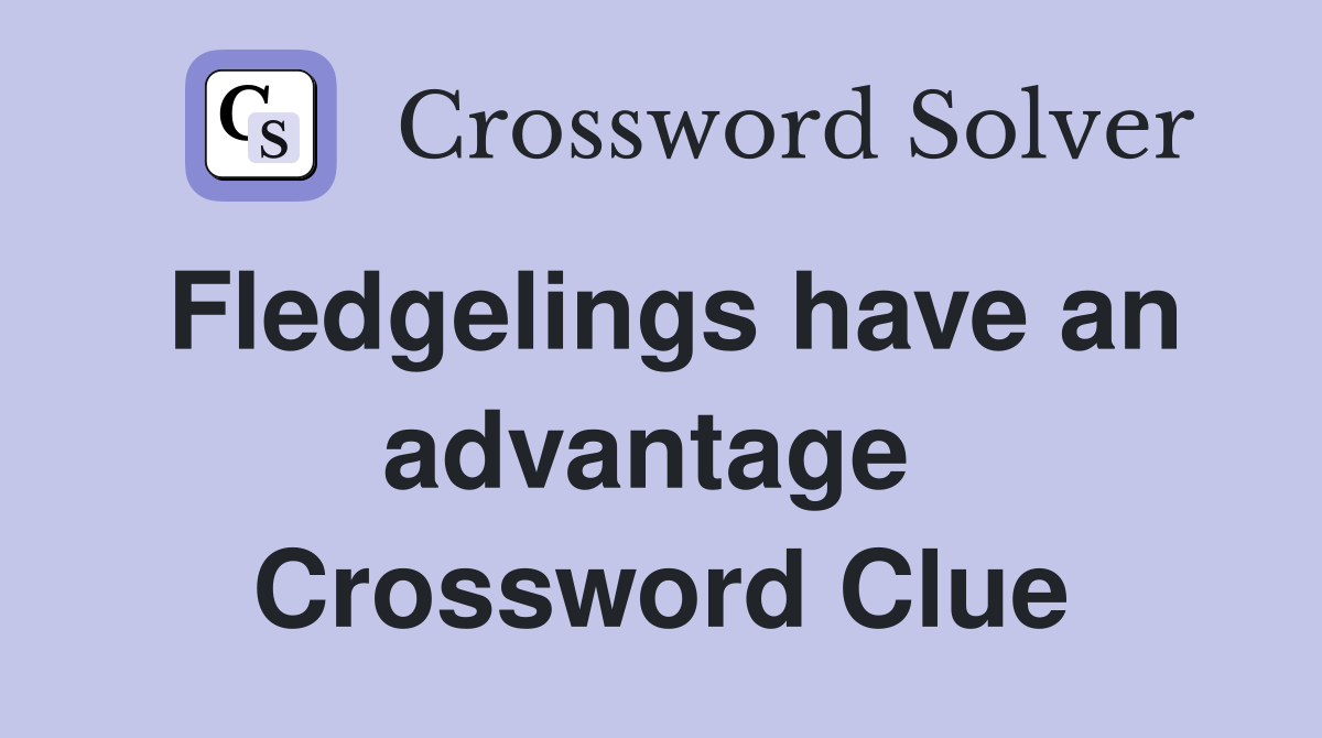 Fledgelings have an advantage  Crossword Clue