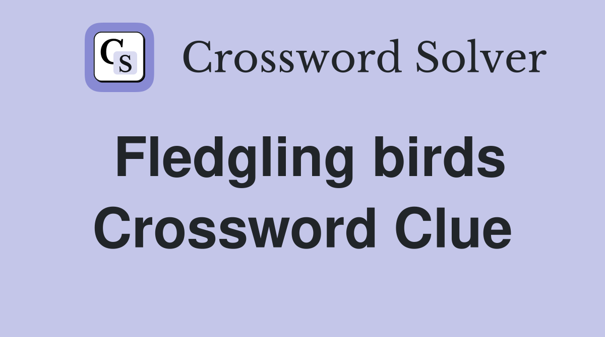 Fledgling birds Crossword Clue