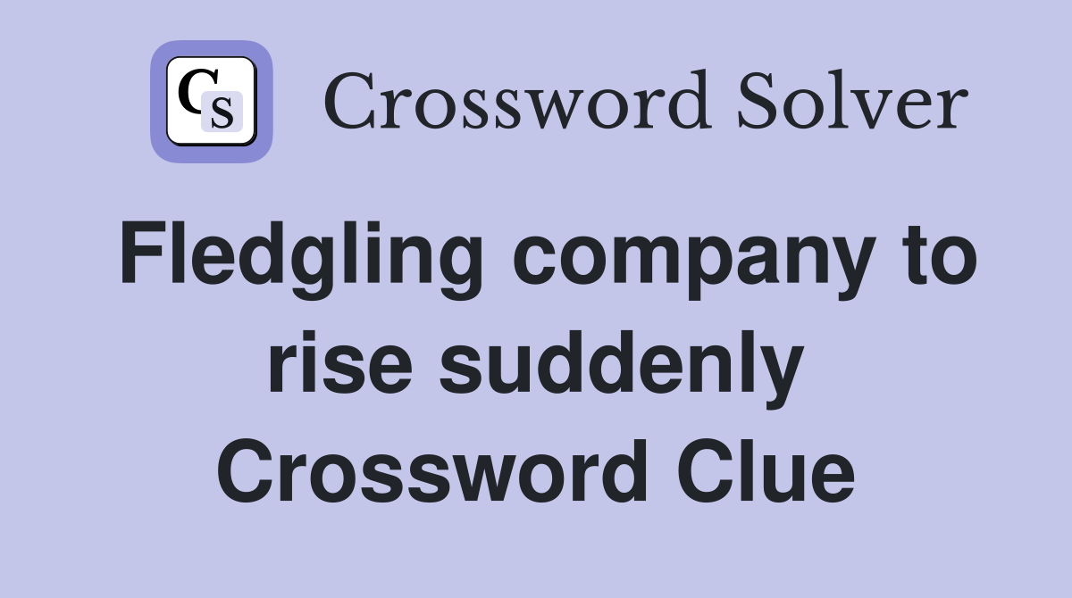 Fledgling company to rise suddenly Crossword Clue
