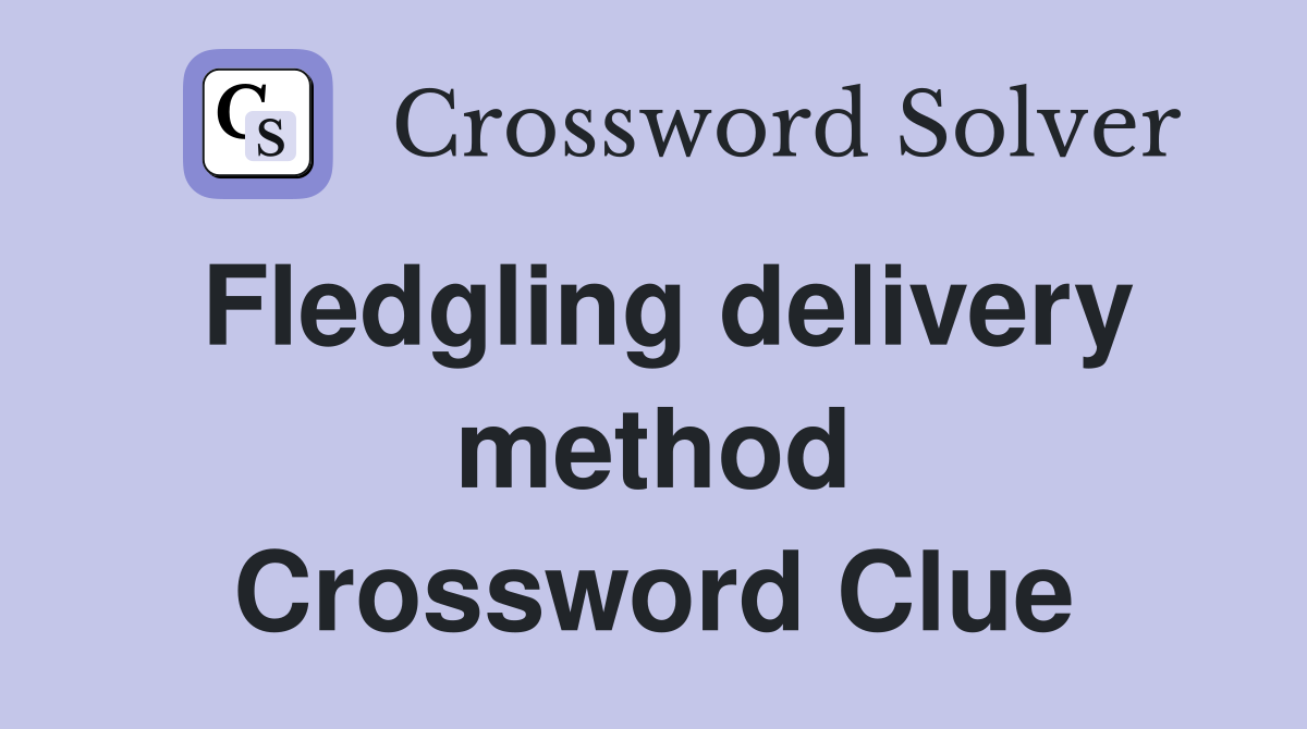 Fledgling delivery method Crossword Clue