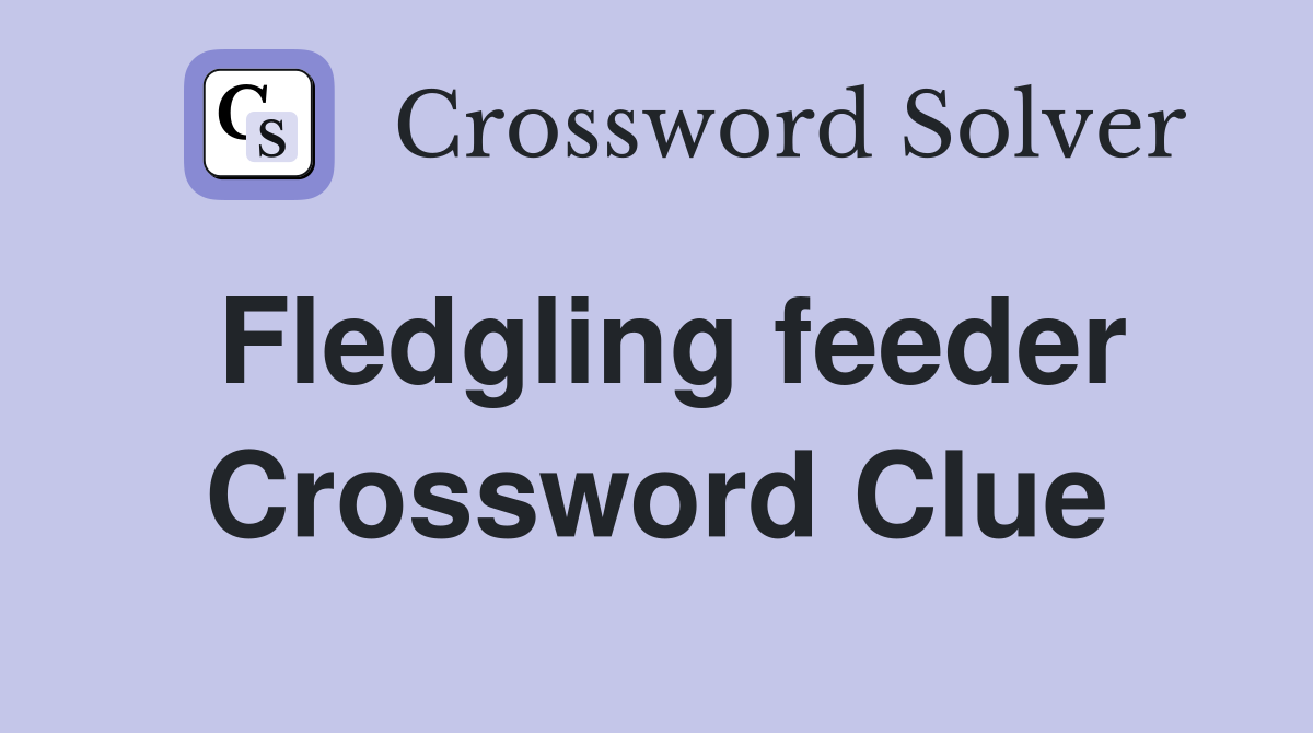 Fledgling feeder Crossword Clue