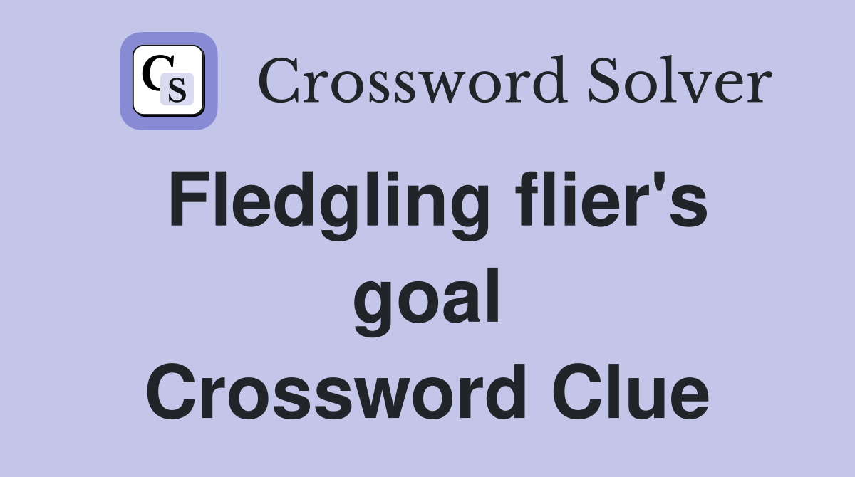 Fledgling flier's goal Crossword Clue