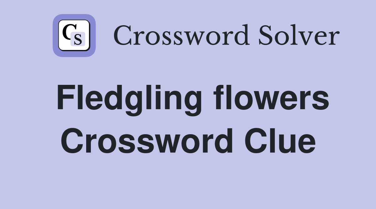 Fledgling flowers Crossword Clue