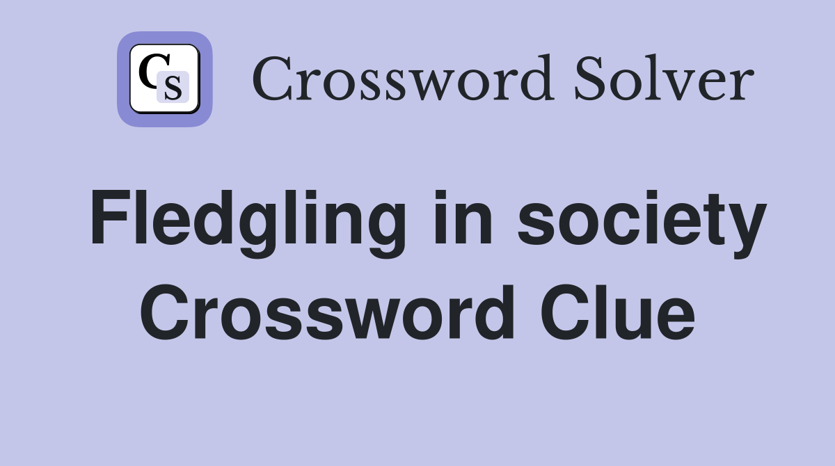 Fledgling in society Crossword Clue