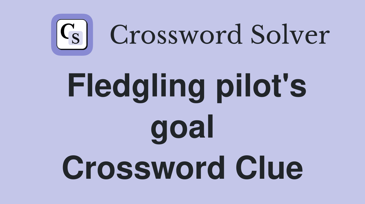 Fledgling pilot's goal Crossword Clue
