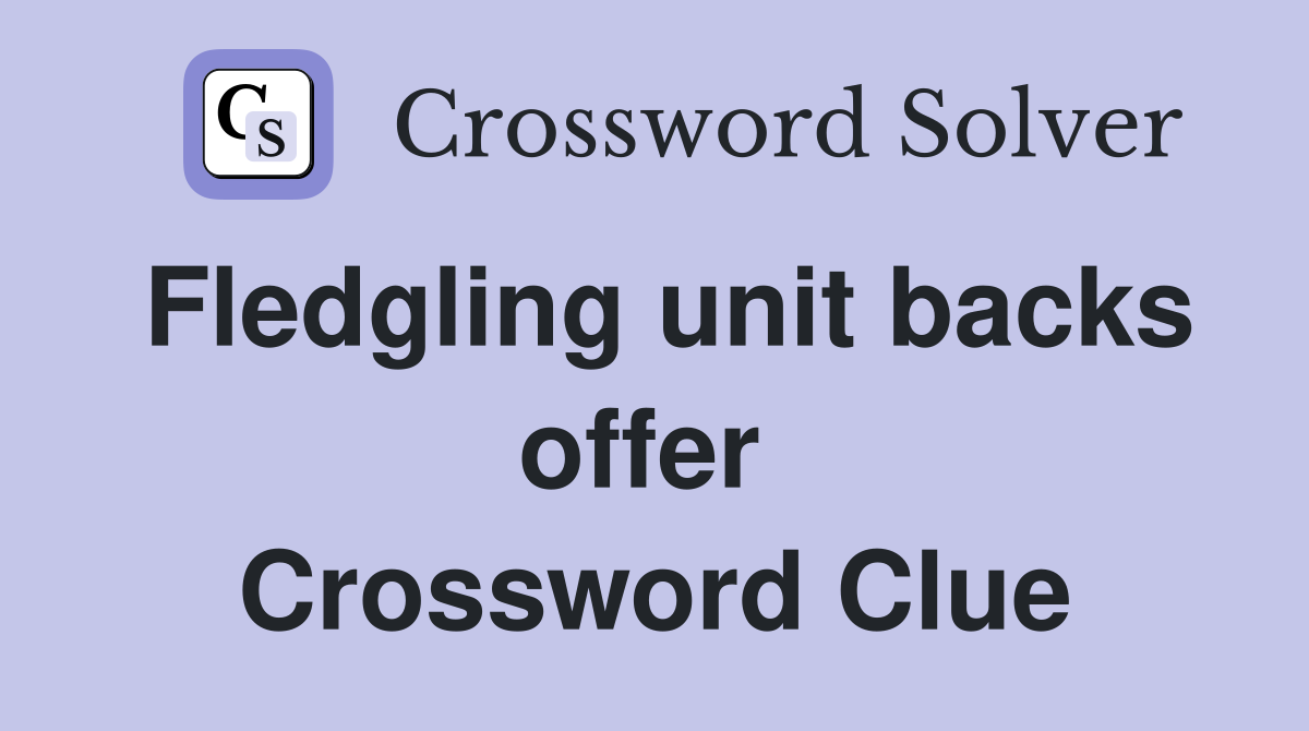 Fledgling unit backs offer  Crossword Clue