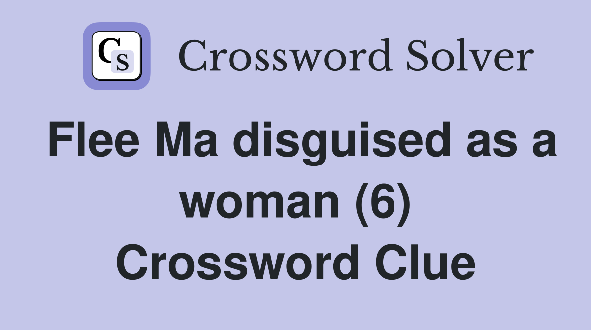 Flee Ma disguised as a woman (6) Crossword Clue