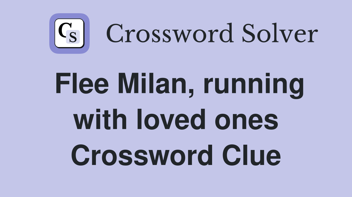 Flee Milan, running with loved ones Crossword Clue