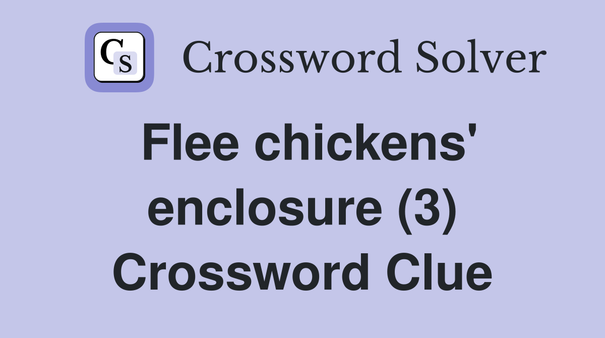 Flee chickens' enclosure (3) Crossword Clue