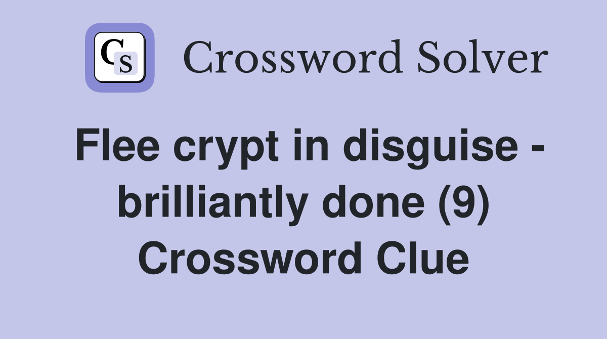 Flee crypt in disguise - brilliantly done (9) Crossword Clue