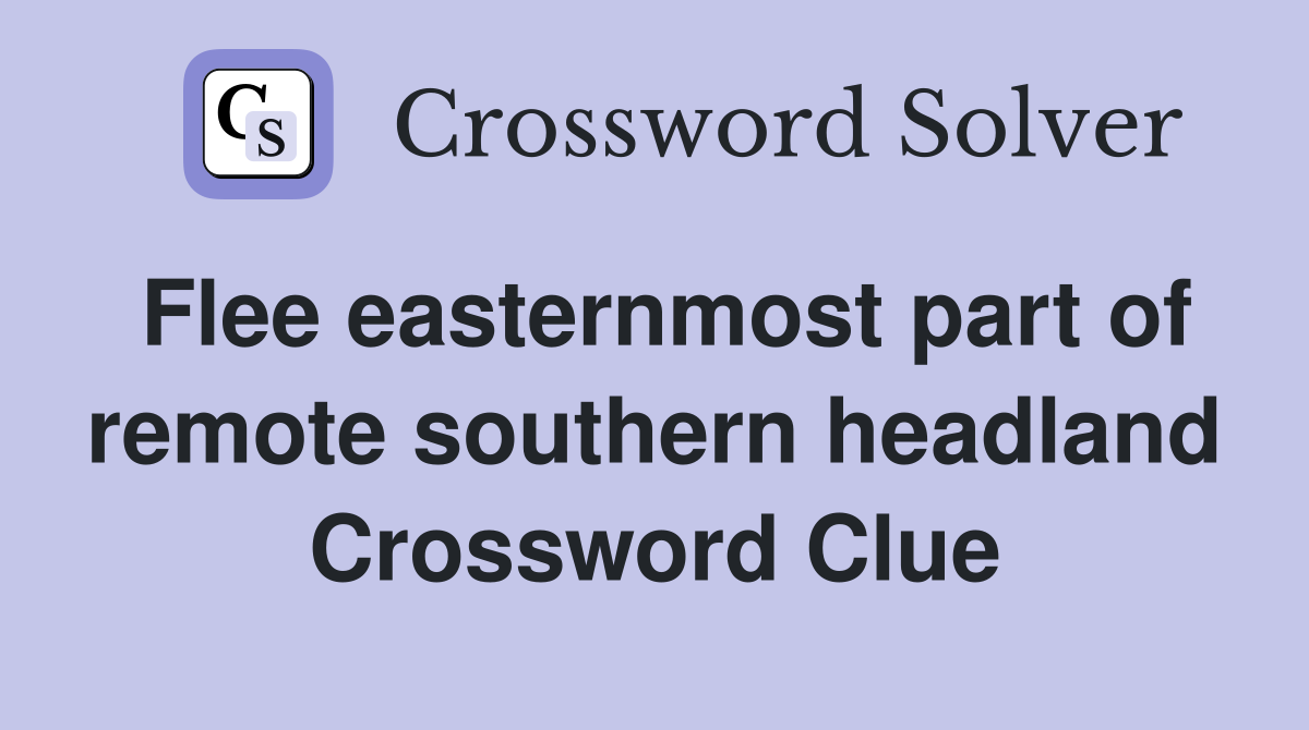 Flee easternmost part of remote southern headland Crossword Clue