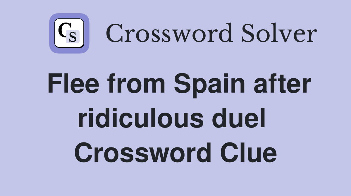 Flee from Spain after ridiculous duel  Crossword Clue