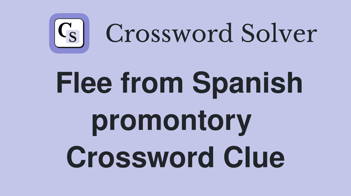 Flee from Spanish promontory  Crossword Clue