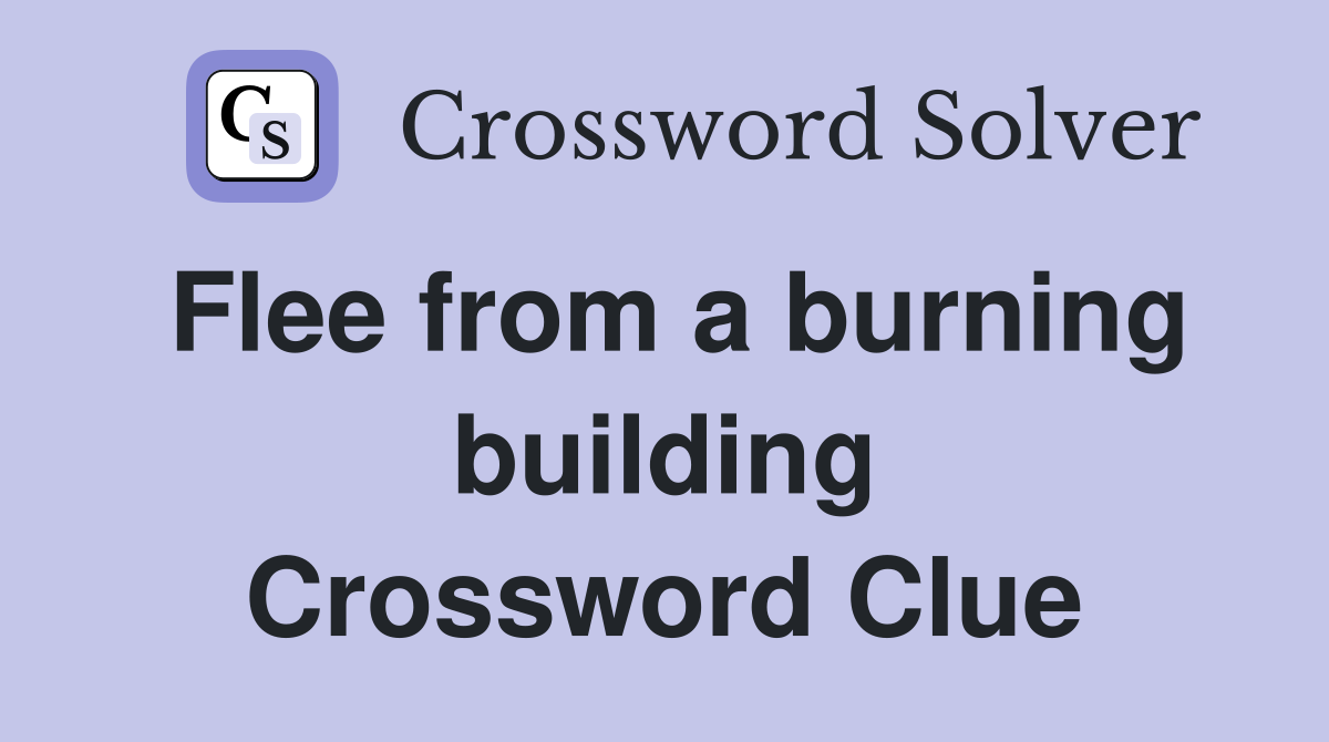 Flee from a burning building Crossword Clue