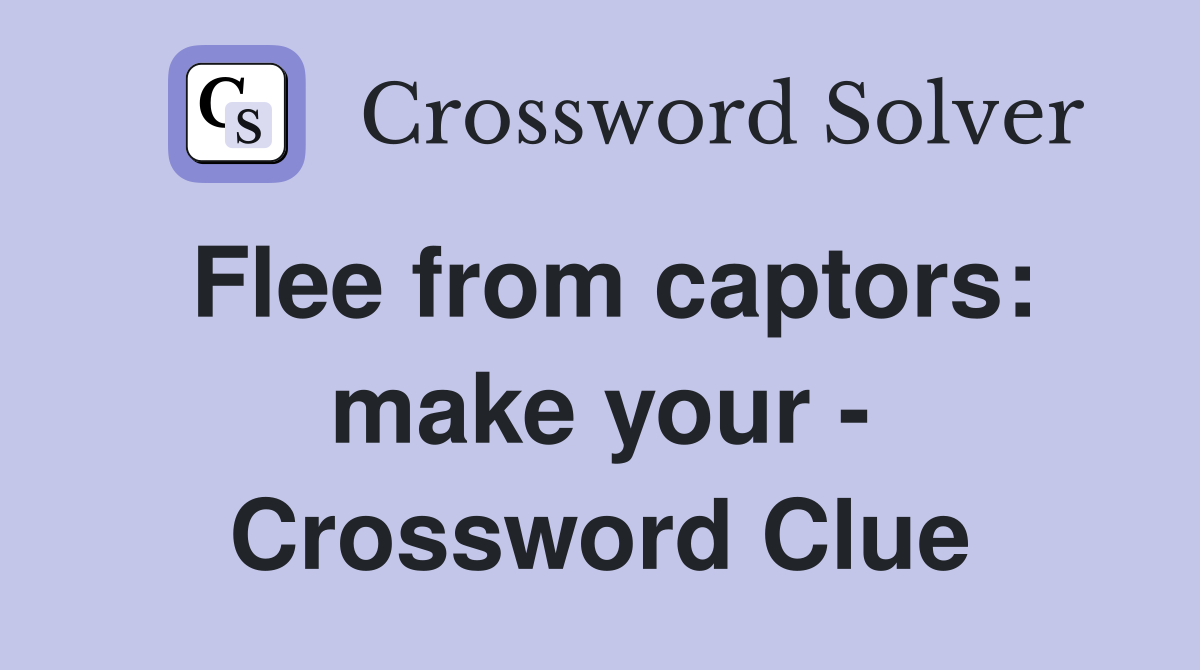 Flee from captors: make your - Crossword Clue
