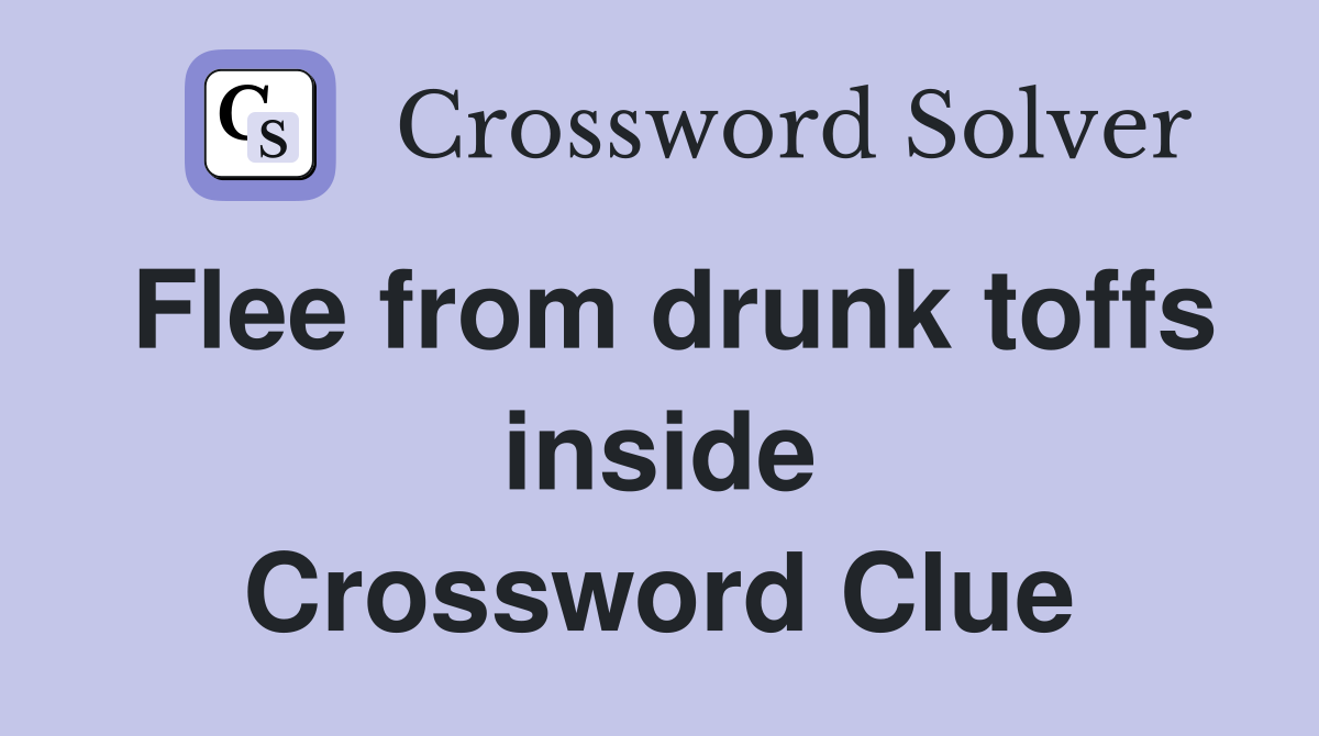 Flee from drunk toffs inside Crossword Clue