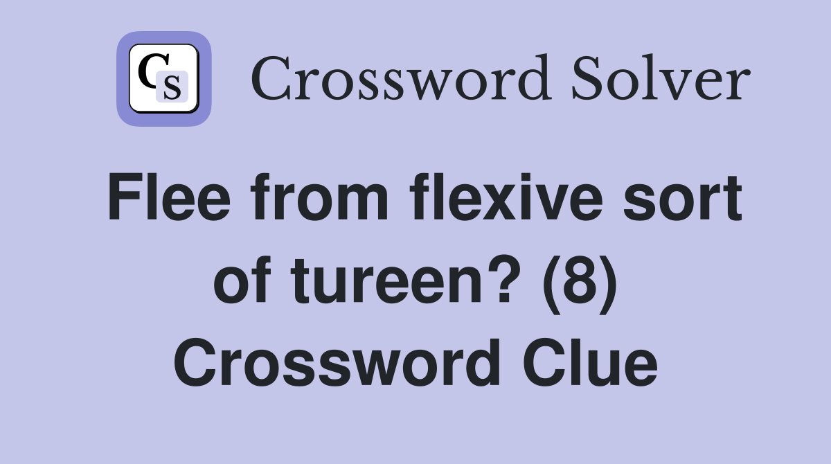 Flee from flexive sort of tureen? (8) Crossword Clue