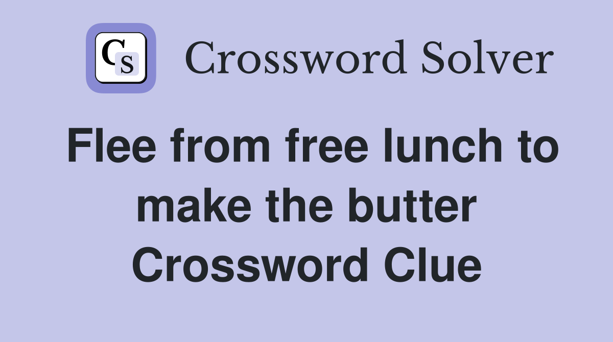 Flee from free lunch to make the butter Crossword Clue