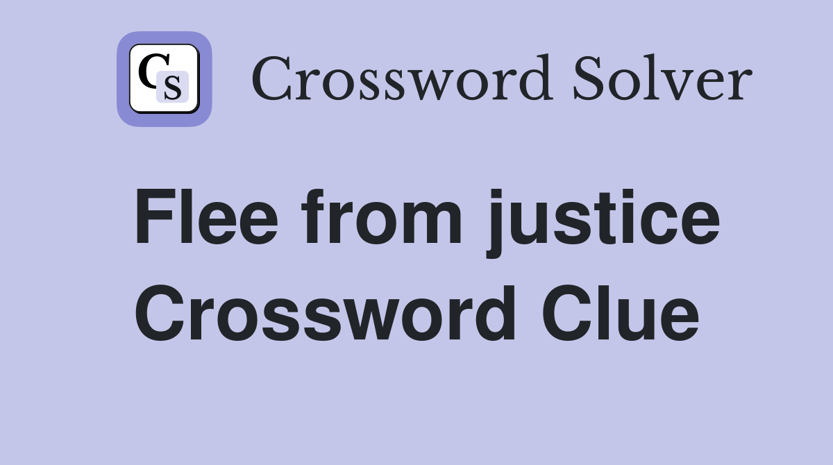 Flee from justice Crossword Clue