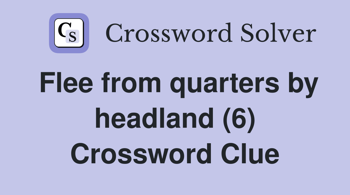 Flee from quarters by headland (6) Crossword Clue