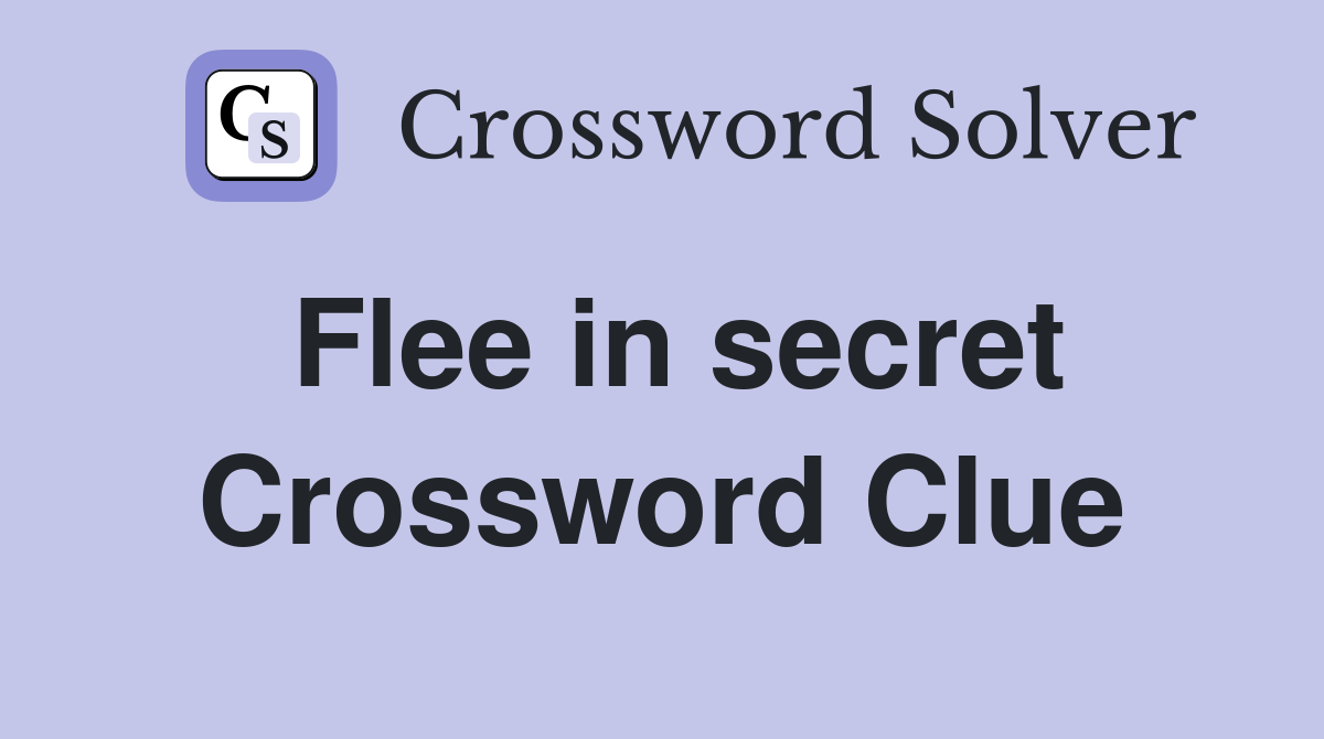 Flee in secret Crossword Clue