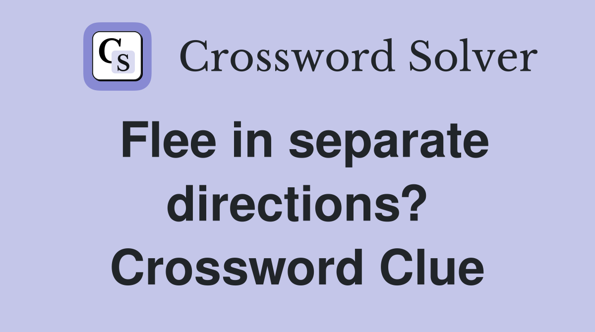 Flee in separate directions? Crossword Clue