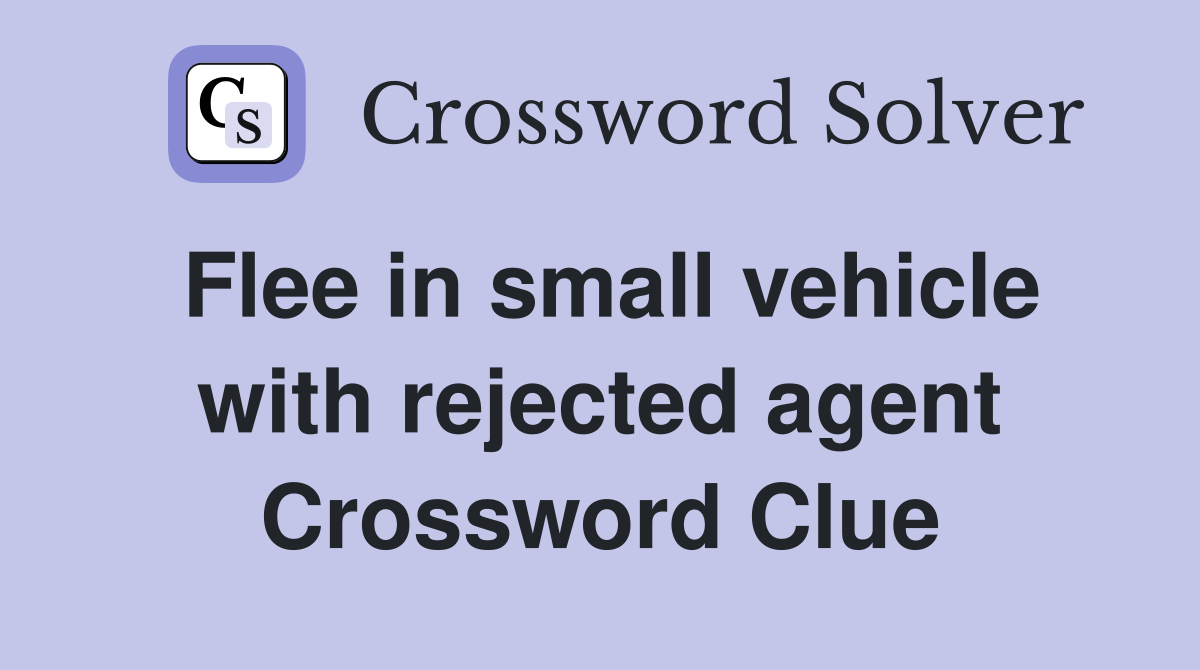 Flee in small vehicle with rejected agent Crossword Clue