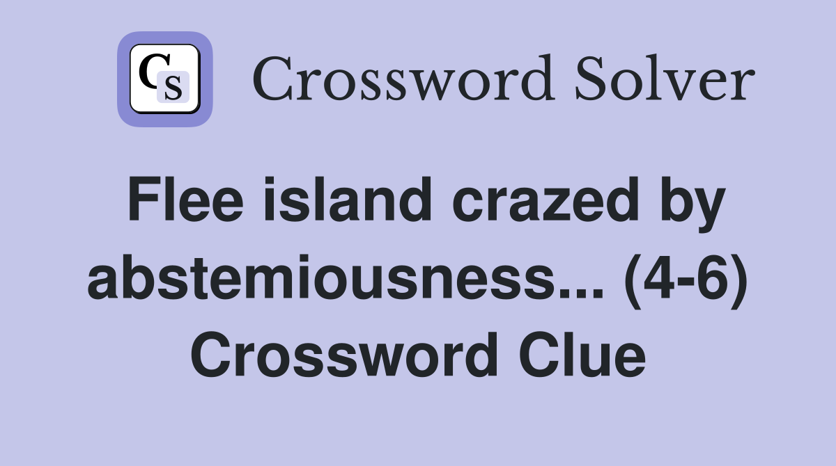 Flee island crazed by abstemiousness... (4-6) Crossword Clue