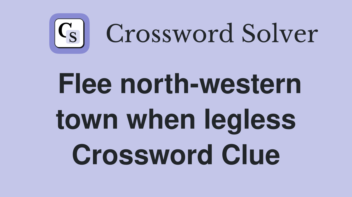 Flee north-western town when legless Crossword Clue
