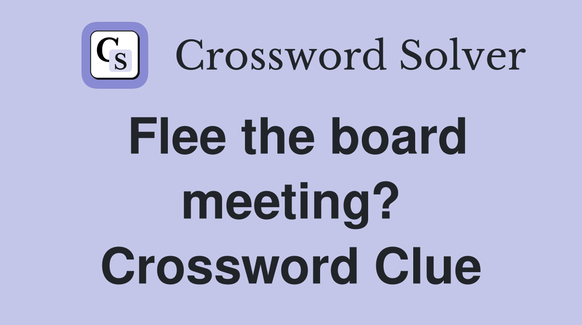 Flee the board meeting? Crossword Clue
