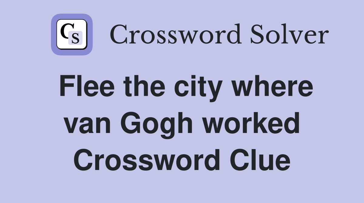 Flee the city where van Gogh worked Crossword Clue