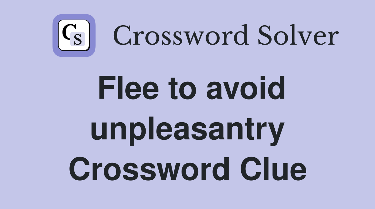 Flee to avoid unpleasantry Crossword Clue