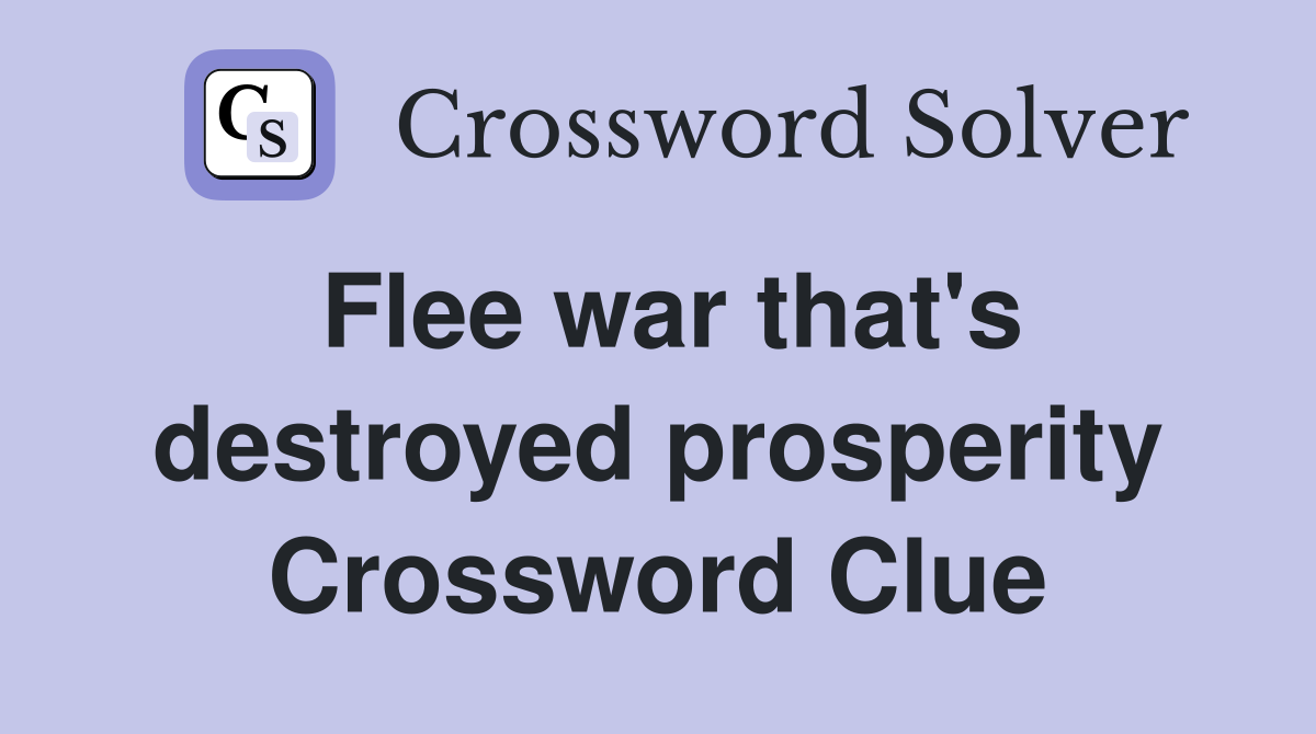 Flee war that's destroyed prosperity Crossword Clue