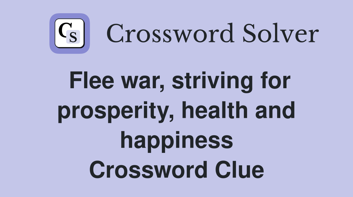 Flee war, striving for prosperity, health and happiness Crossword Clue