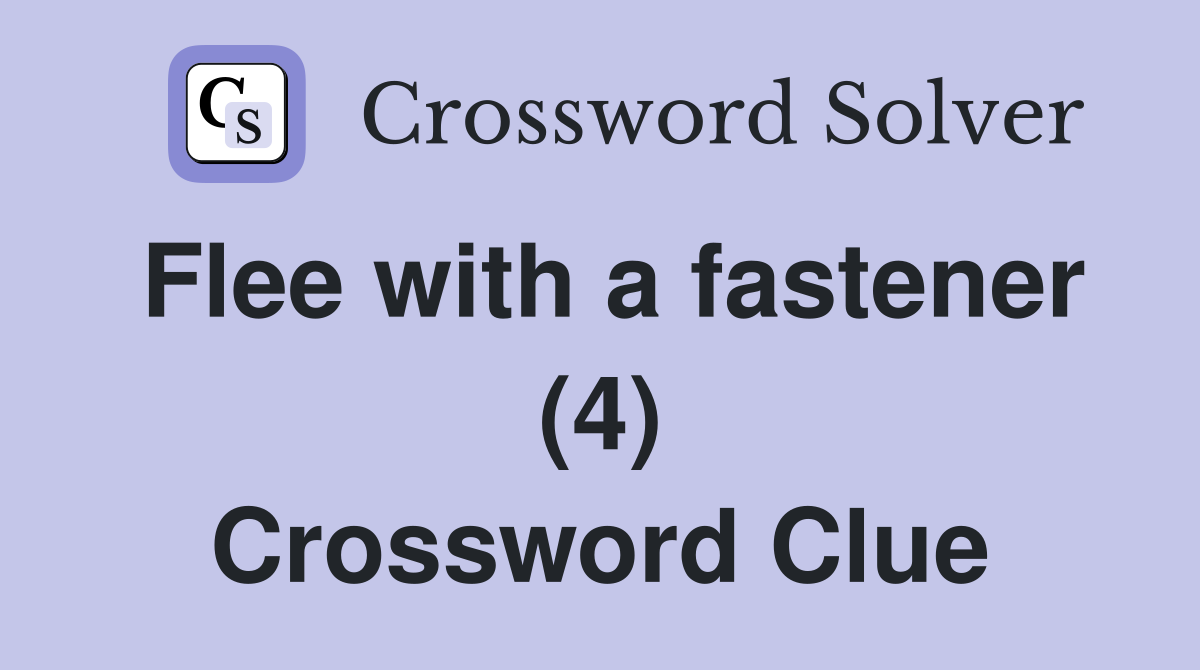 Flee with a fastener (4) Crossword Clue