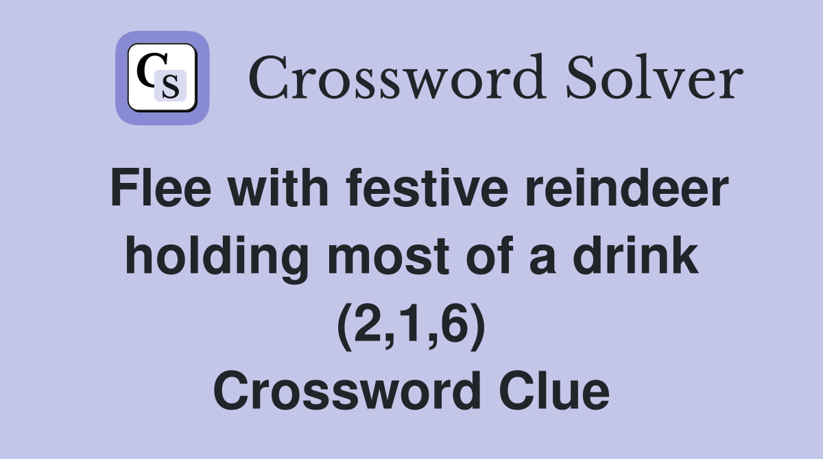 Flee with festive reindeer holding most of a drink (2,1,6) Crossword Clue
