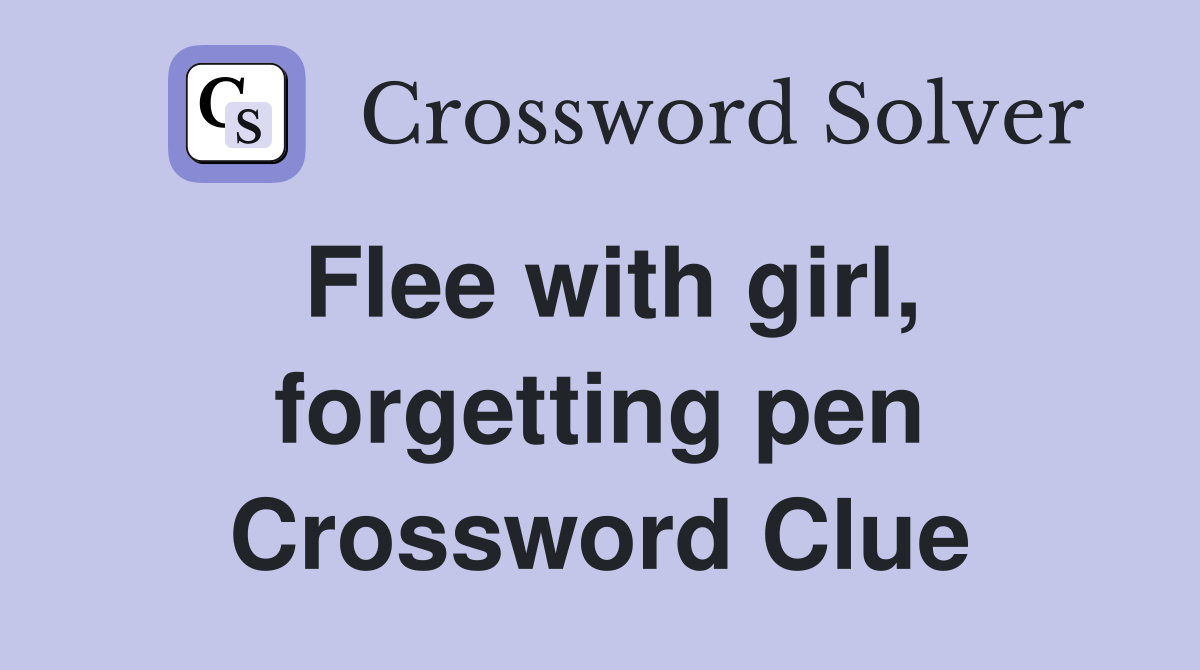 Flee with girl, forgetting pen Crossword Clue