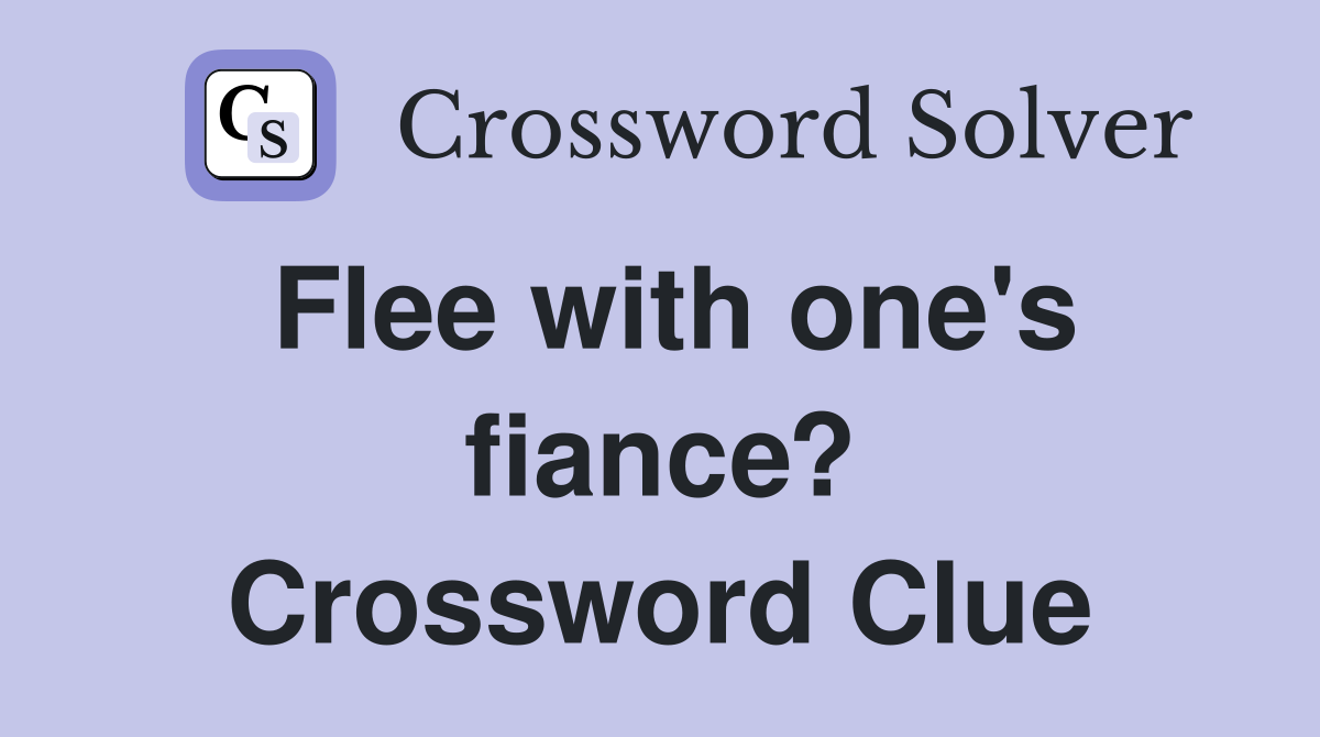 Flee with one's fiance? Crossword Clue
