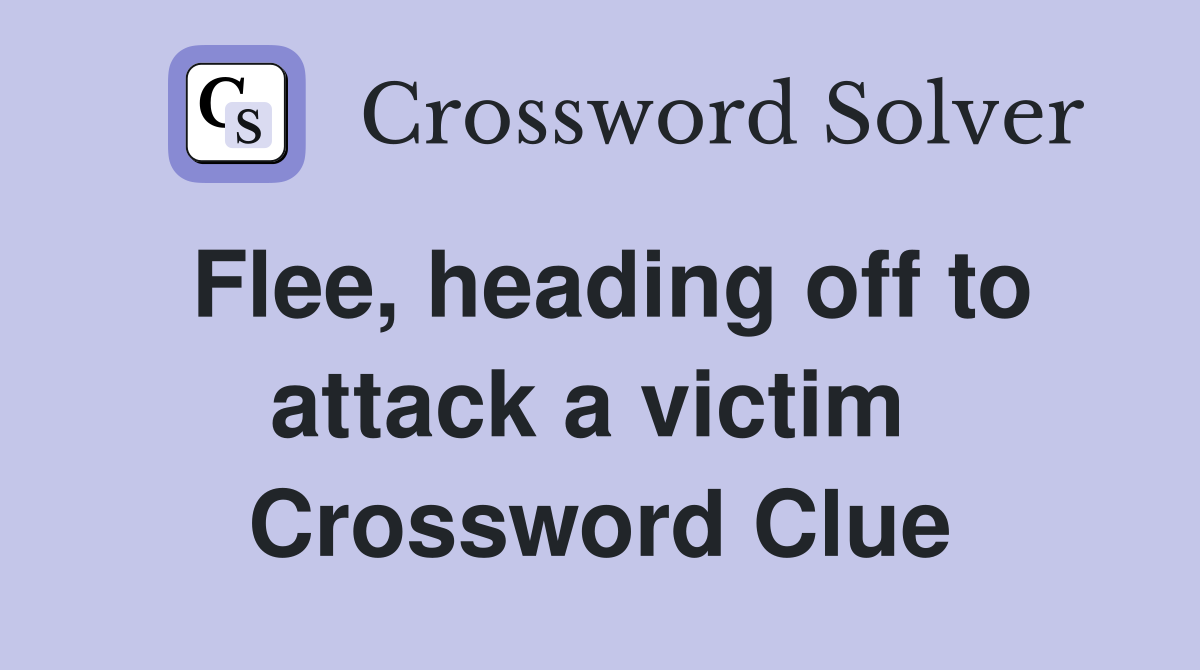 Flee, heading off to attack a victim  Crossword Clue