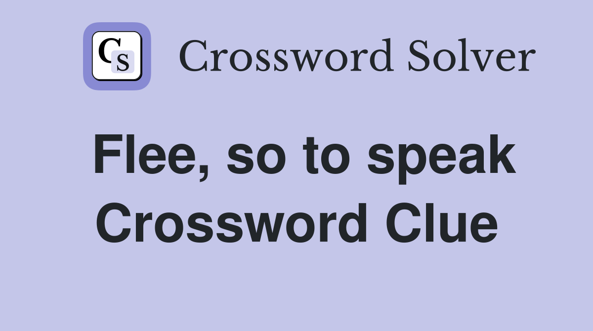 Flee, so to speak Crossword Clue