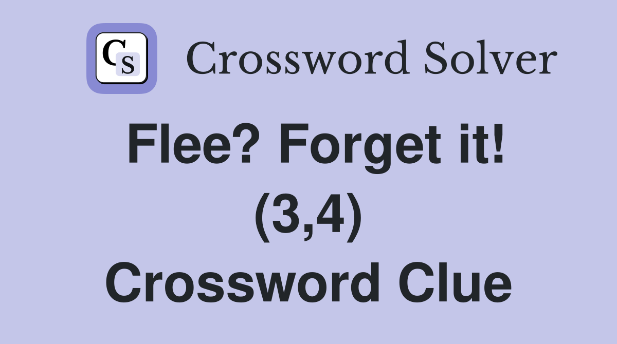 Flee? Forget it! (3,4) Crossword Clue